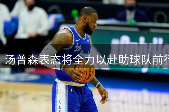 汤普森表态将全力以赴助球队前行